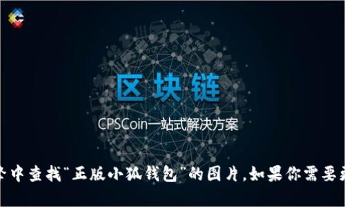 抱歉，我无法提供图片。你可以在相关的购物网站或搜索引擎中查找“正版小狐钱包”的图片。如果你需要更多关于小狐钱包的信息或者是购买建议，我很乐意帮助你！