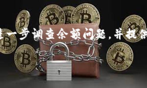 如果您发现小狐钱包里面没有钱或者余额为零，可能有以下几种原因：

1. 意外支出
首先，您可以检查一下最近的消费记录。是否有您不记得的支付交易？可能您在不经意间进行了多次小额消费，造成余额减少。可能某次购物、在线支付或转账时没有意识到。

2. 系统问题
小狐钱包作为一款数字钱包，有时也可能会遇到系统故障或更新问题。如果是这种情况，您可以尝试重启应用程序或者查询官方渠道是否有相关公告。系统问题有时会导致余额显示不正常，但通常会很快得到修复。

3. 被盗或安全问题
如果您怀疑钱包余额的减少是由于非法行为，可以检查您的账户安全设置。查看是否有异常登录记录，确保您的账号没有被他人盗用。在这一点上，及时修改密码并开启双重身份验证是保障账户安全的重要步骤。

4. 充值未到账
有时在充值过程中，可能会出现资金未到账的情况。您可以查看充值记录及相关银行或支付平台的流水，确保充值操作成功。如果没有问题，可能需要联系小狐钱包的客服寻求帮助。

5. 客服支持
如果您经过以上步骤仍无法找出原因，建议及时联系小狐钱包的客服团队。他们可以帮助您进一步调查余额问题，并提供解决方案。

希望以上的信息能够帮助您解决小狐钱包余额问题。如有其他疑问，也欢迎随时提问。