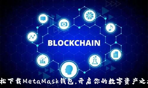   
轻松下载MetaMask钱包，开启你的数字资产之旅！