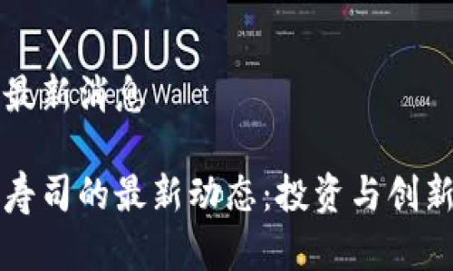 区块链寿司最新消息

掌握区块链寿司的最新动态：投资与创新的美味选择