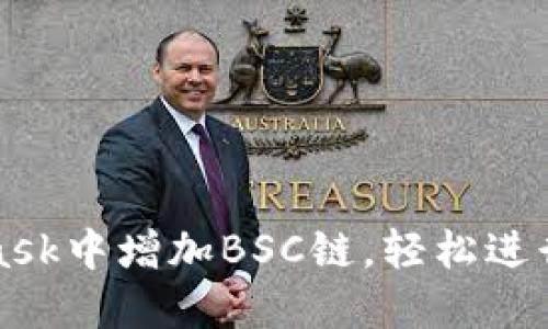如何在MetaMask中增加BSC链，轻松进行跨链资产管理