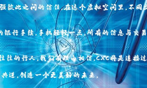 探索CXC无币区块链：无现金时代的新选择与机遇

区块链, 无币, CXC/guanjianci

引言：无币区块链的崛起
在科技迅猛发展的今天，传统金融模式面临着前所未有的挑战。在距离经济体系的中心越来越远的边缘地带，一种新兴的技术——CXC无币区块链，如晨曦中破土而出的嫩芽，正悄然成长。无币的概念意味着没有实体的货币流通，而是强调交易的可靠性与透明性。要想深入理解这一伟大发明，我们首先需要了解区块链的基本概念。

区块链：不可篡改的数据链
区块链，顾名思义，是由一个个“区块”组成的链条。这个“链条”如同一个密不可分的勇士，记录着每一次交易的痕迹。区块链的核心优势在于其去中心化特性：信息不是储存在单一地点，而是分布在全球的无数节点上。这让数据的篡改变得几乎不可能，增强了交易的安全性与隐私性。

CXC无币区块链的独特之处
CXC无币区块链是这一技术革命中的佼佼者。与传统区块链不同，它不是用货币作为交换媒介，而是依赖智能合约与去中心化应用，赋予项目参与者新的权益和责任。这似乎是在呼唤我们思考：在没有现金流通的情况下，如何建立信任与合作？

信任的构建：智能合约的力量
在CXC无币区块链的世界中，智能合约如同镀金的钥匙，开启了一扇通向新机会的大门。想象一下，在一个阳光明媚的午后，你与他人的合作无需面对面洽谈，只需通过智能合约进行自动化协议的执行。每个人都可以在这个无币的环境中享受到公平交易带来的愉悦。

去中心化的机遇：全球连接
没有实体货币的流通，也许会使得一些人担心经济的萧条，但实际上，CXC无币区块链提供了前所未有的合作机会。想象一下，一个来自中国的艺术家可以通过这一平台将自己的作品卖给远在南美的收藏家，双方无需受地域限制，便能实现无缝连接。这幅画不再是简单的艺术品，而是成为全球文化交流的纽带。

社区的力量：共同体的形成
在CXC无币区块链的生态系统中，社区变得愈发重要。人们如同手挽手的舞者，共同跳出经济的舞蹈。社区成员可通过参与治理、分享信息，来增强彼此之间的信任。在这个虚拟空间里，不同文化的碰撞使得思想更加多元，也让无币的理念在实践中不断得到验证与丰富。

走向未来：CXC无币区块链的愿景
展望未来，CXC无币区块链或将成为人们日常生活的一部分，成为一种新的经济模式。想象一下，未来的人们在进行任何交易时，不再需要繁琐的银行手续，手机轻轻一点，所有的信息与交易在区块链上瞬时完成。这样的生活，将会是我们这一代人所向往的梦想。

结尾：拥抱变化的时代
虽然CXC无币区块链依然在发展的初期，但它所代表的未来却是深刻而又引人遐想的。就像晨雾中的老桥虽不易察觉，但它牢固地承载着来来往往的行人。我们有理由相信，CXC将是连接过去与未来的一座桥梁。在这个无币的时代，让我们踊跃参与，拥抱变化，共同推进全球经济的可持续发展。

整体上，CXC无币区块链将为人们带来新鲜的交易方式、创新的合作模式和更深层次的信任关系。我们每一个人都是这个革命中的参与者，携手共进，创造一个更美好的未来。