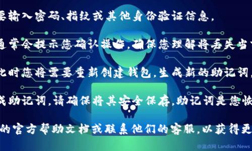 重置小狐钱包的步骤一般如下：

1. **打开小狐钱包应用程序**：确保您在手机上已安装并打开小狐钱包应用。

2. **进入设置菜单**：在钱包的主界面上，通常会有一个“设置”或“个人中心”的选项，点击进入。

3. **选择重置选项**：在设置菜单中，寻找“重置钱包”或“恢复钱包”的选项。具体名称可能有所不同。

4. **验证身份**：根据安全设置，您可能需要输入密码、指纹或其他身份验证信息。

5. **确认重置**：在进行重置操作前，系统通常会提示您确认操作，确保您理解将丢失当前钱包中的所有数据（如资产、交易记录等）。

6. **完成重置**：按照提示完成重置操作。此时您将需要重新创建钱包，生成新的助记词，并设置密码。

7. **保存助记词**：重置完成后，系统会生成助记词，请确保将其安全保存。助记词是您恢复钱包的唯一方式。

如有具体的步骤或设置，建议查阅小狐钱包的官方帮助文档或联系他们的客服，以获得更准确的信息。