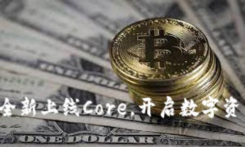 小狐钱包全新上线Core，开启数字资产新篇章!
