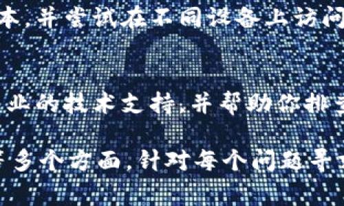 小狐钱包无法访问网页的情况可能有多种原因。以下是一些常见的问题及其解决方案。

1. 网络连接问题
首先，检查你的网络连接是否正常。如果你使用的是手机数据或Wi-Fi，确保信号强烈且稳定。有时候，网络不畅会导致网页加载失败。你可以尝试重启路由器或切换到其他网络进行测试。

2. 小狐钱包应用问题
有时，应用自身可能存在bug或需要更新。前往应用商店检查小狐钱包是否有可用的更新。如果有，及时下载并安装最新版本。同时，尝试关闭应用并重新打开，或完全退出后再重新登录。

3. 服务器故障
小狐钱包的服务器如果遇到故障，可能会导致无法访问网页。你可以访问小狐钱包的官方网站或其社交媒体页面查看是否有人报告相同的情况，或官方是否发布了维护通知。

4. 防火墙或安全软件干扰
某些防火墙或安全软件可能会阻止小狐钱包的正常访问。尝试暂时禁用这些安全软件，看看是否能够恢复访问。如果是此类问题，建议在后续使用时添加小狐钱包为信任程序，以免再度发生。

5. 浏览器设置或缓存问题
如果你是通过手机或电脑的浏览器访问小狐钱包，可能是浏览器的设置或缓存问题。尝试清理浏览器缓存、关闭广告拦截插件或重置浏览器设置。你也可以尝试使用其他浏览器进行访问，看看是否有所改善。

6. 兼容性问题
某些设备或系统版本可能与小狐钱包存在兼容性问题。确保你的设备操作系统是最新版本，并尝试在不同设备上访问小狐钱包，以确定是否是特定设备的问题。

7. 客服支持
如果你尝试以上方法仍无法解决问题，建议联系小狐钱包的客服支持。他们能够提供更专业的技术支持，并帮助你排查具体的故障原因。

总结来说，小狐钱包无法访问网页的原因可能涉及网络、应用、服务器、安全设置、浏览器等多个方面。针对每个问题寻求解决方案，可以帮助你尽快恢复正常使用。