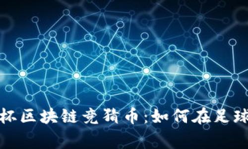 揭秘俄罗斯世界杯区块链竞猜币：如何在足球热潮中赢得收益