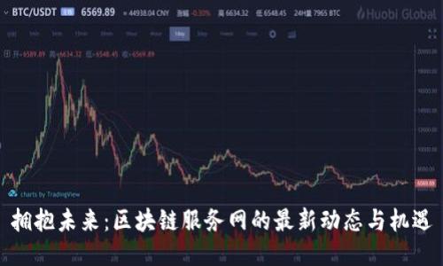 拥抱未来：区块链服务网的最新动态与机遇