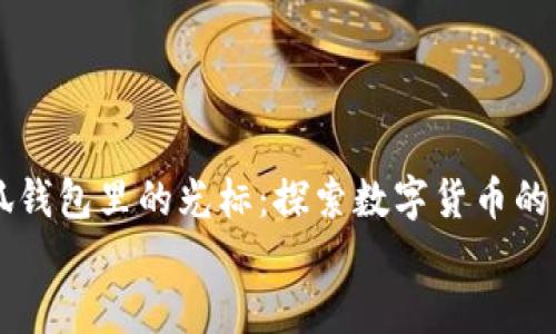 

    小狐钱包里的光标：探索数字货币的未来之钥


    小狐钱包里的光标：探索数字货币的未来之钥