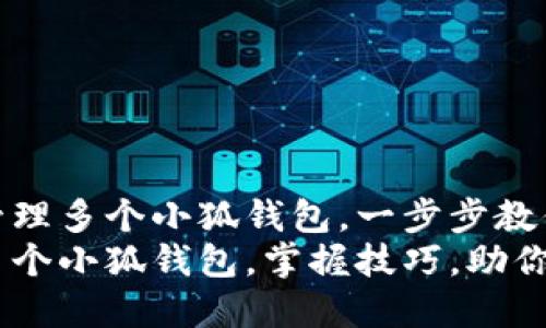 如何有效管理多个小狐钱包，一步步教你轻松搞定
轻松管理多个小狐钱包，掌握技巧，助你钱包增值