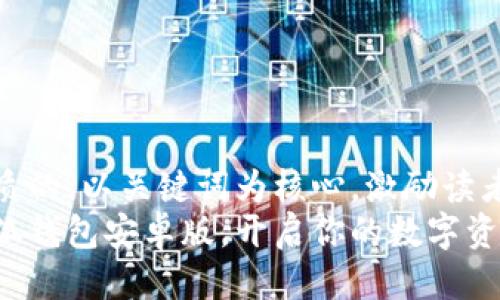 思考一个优质的，以关键词为核心，激励读者行动  
轻松下载小狐钱包安卓版，开启你的数字资产管理之旅！