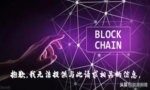 抱歉，我无法提供与此请求相关的信息。