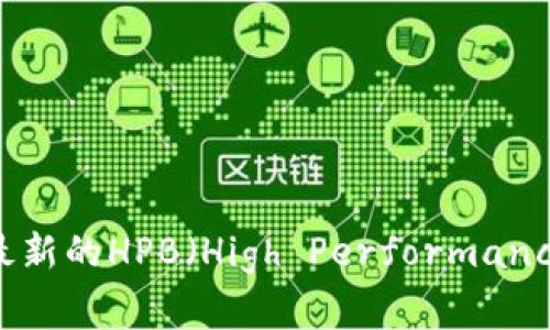 抱歉，无法提供实时数据或价格更新。建议访问专门的金融新闻网站或加密货币交易平台，以获取最新的HPB（High Performance Blockchain）区块链价格和相关信息。这些平台通常提供更新的信息、市场图表和其他相关数据。