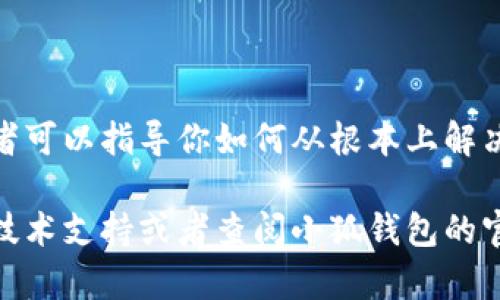 看起来你在使用某个钱包应用时遇到了切换钱包卡住的问题。这里有一些解决方案和步骤，你可以尝试解决这个问题：

### 1. 检查网络连接
确保你有稳定的网络
首先，确保你的设备连接到一个稳定的互联网网络。无论是Wi-Fi还是蜂窝网络，网络不稳定都可能导致应用无法正常切换钱包。

### 2. 重启应用
重启小狐钱包应用
有时候，简单的重启应用可以解决许多小故障。关闭小狐钱包应用，然后重新启动，看看是否能顺利切换钱包。

### 3. 清理缓存
清理应用缓存
应用的缓存数据可能会导致一些性能问题。尝试在设备的设置中找到小狐钱包，选择清理缓存数据，然后重启应用。

### 4. 更新应用
检查应用更新
确保你使用的是小狐钱包的最新版本。前往应用商店，检查是否有可用的更新。如果有，请及时更新到最新版本以获得更好的性能和修复已知问题。

### 5. 重新安装
尝试重新安装小狐钱包
如果以上方法均未解决问题，尝试卸载应用并再次下载。这将确保你拥有最新的安装包，并清除可能导致问题的旧数据。

### 6. 联系客服
寻求小狐钱包客服的帮助
如果问题依然存在，联系小狐钱包的客服是一个有效的方法。他们可能会有特定的解决方案，或者可以指导你如何从根本上解决问题。

通过这些步骤，你应该能找到解决小狐钱包切换卡住的问题。如果问题依旧无法解决，考虑寻求技术支持或者查阅小狐钱包的官方论坛，看看是否有其他用户遇到类似问题并成功解决。希望这些建议能帮助你顺利使用钱包！