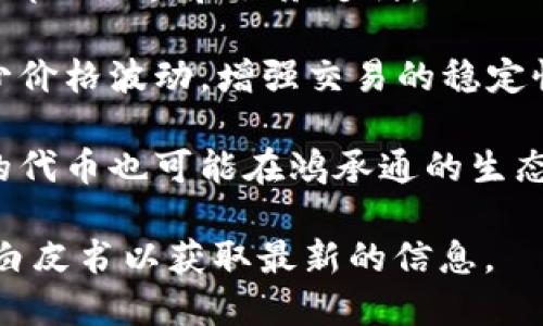 鸿承通（HCT）作为一个区块链平台，专注于金融领域的创新和数字资产的管理。在其生态系统中，可能会有多种数字货币和代币，以下是一些可能与鸿承通相关的币：

1. **HCT（鸿承通代币）**：这是鸿承通平台的原生代币，用于平台内部的交易和服务支付。

2. **稳定币**：一些区块链平台会推出与法币挂钩的稳定币，以减少价格波动，增强交易的稳定性。

3. **项目合作方代币**：鸿承通可能会与其他项目合作，这些项目的代币也可能在鸿承通的生态系统中流通。

具体的币种可能会随时间变化，建议查阅鸿承通官方的最新公告或白皮书以获取最新的信息。