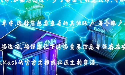 要查看您的MetaMask账户，您可以按照以下步骤进行操作。MetaMask是一个非常流行的以太坊钱包和浏览器扩展，允许用户管理他们的加密货币资产。下面是具体的操作步骤：

步骤一：打开MetaMask
首先，在您的浏览器中打开MetaMask扩展程序。如果您尚未安装，请访问MetaMask的官方网站，根据您的浏览器进行下载并安装。

步骤二：登录您的账户
在扩展程序界面，输入您的密码并点击“登录”。如果您已经登录，则可以跳过这一步。

步骤三：查看您的账户地址
一旦您成功登录，MetaMask的主界面将显示您的账户信息。您将看到一个以“0x”开头的字符串，这就是您的以太坊地址。点击地址旁边的复制按钮，可以将地址复制到剪贴板，以便您在其他地方使用。

步骤四：检查余额和资产
在MetaMask主界面的下方，您可以查看您的以太坊余额以及所持有的其他代币。如果您想进一步了解某个特定代币，可以点击它，MetaMask将显示该代币的详细信息，包括余额、价值和交易历史。

步骤五：管理多个账户
如果您有多个账户，您可以通过点击当前账户的小头像来切换账户。在下拉菜单中，选择您想要查看的其他账户。每个账户都有独立的地址和资产。

步骤六：安全性设置
为了保护您的资产，请确保定期备份您的助记词和私钥。可以在设置中找到这些选项，确保您记下这些重要信息并保存在安全的地方，以防丢失或被盗。

以上就是查看您MetaMask账户的基本步骤。如需更深入的帮助，请参考MetaMask的官方文档或社区支持资源。