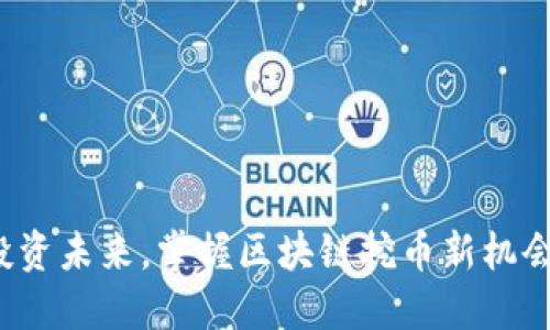 投资未来，掌握区块链挖币新机会！