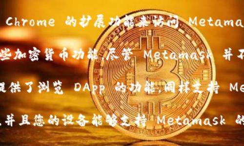 Metamask 是一种流行的以太坊钱包，通常需要通过桌面浏览器或移动设备上的支持浏览器来加载。以下是一些支持 Metamask 的手机浏览器：

1. **Brave 浏览器**：Brave 浏览器内置了对加密货币的支持，包括 Metamask。它提供了快速、安全的浏览体验，并自动阻止广告跟踪。

2. **Firefox**：Firefox 手机版在扩展方面相对灵活，可以通过安装 Metamask 浏览器扩展来支持 Metamask。

3. **Chrome 浏览器**：如果您在手机上使用 Chrome，可以通过同步和使用 Chrome 的扩展功能来访问 Metamask。

4. **Opera**：Opera 浏览器内置了加密钱包，您可以直接在浏览器中使用某些加密货币功能。尽管 Metamask 并不是内置在 Opera 中，但现在有一些网站和服务允许与之集成。

5. **Coinbase Wallet**：虽然这不是传统的浏览器，但 Coinbase Wallet 提供了浏览 DApp 的功能，同样支持 Metamask 的使用。

请注意，要在手机浏览器上使用 Metamask，您需要确保它的最新版本已安装，并且您的设备能够支持 Metamask 的功能和所需的网络。使用时还需谨慎，确保您是在安全的网络环境下进行交易。