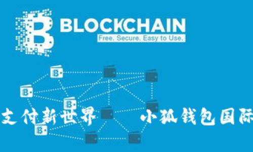 开启跨境支付新世界——小狐钱包国际版全解析