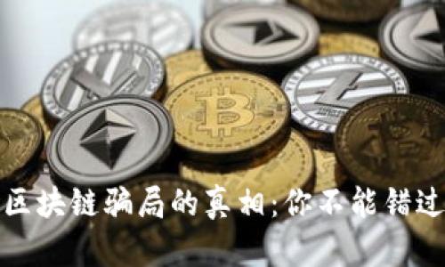 揭开比特币区块链骗局的真相：你不能错过的曝光视频