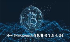 小心！Metamask钱包转错了怎