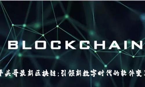 平头哥最新区块链：引领新数字时代的软件变革