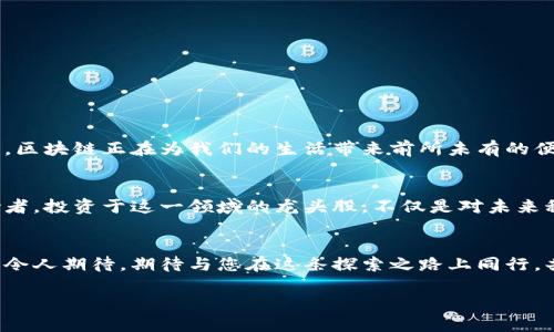   区块链行业新星：最新龙头股排名揭秘！ / 
 guanjianci 区块链, 龙头股, 投资机会 /guanjianci 

引言：未来的金矿—区块链行业的崛起
在数字时代的潮流中，区块链以其独特的技术构架和透明的交易方式，逐渐成为全球经济的新支柱。想象一下，一座屹立于晨雾中的老桥，连接着传统与现代的两岸；而区块链正是通往未来金融世界的那座桥。随着更多行业的融合与应用，区块链的投资潜力正不断被挖掘，吸引了无数眼光聚焦于其相关的龙头股。

投资者的新宠：为什么关注区块链股？
近年来，区块链技术的应用从虚拟货币扩展到供应链管理、金融、医疗等多个领域。这些领域如同一片待开发的热土，蕴藏着丰富的投资机会。如今，越来越多的企业将目光投向这一新兴领域，以求在这场技术革命中占得先机。在这个信息快速传播的时代，投资者必须紧跟潮流，抢占制高点。

区块链龙头股排名前瞻：谁将是赢家？
根据最新的数据分析，当前区块链行业的龙头股排名正经历着迅速的变化。这些公司在区块链技术的研究与应用上具有显著的领先地位。以下是几个投资者不能忽视的明星股：

h41. 比特币矿业公司A：数字货币领域的老将/h4
这家比特币矿业公司就像一位经验丰富的探险家，开采着数字货币的宝藏。其扎实的基础设施和先进的采矿技术使其在竞争激烈的市场中立于不败之地。每一个矿机的轰鸣声都仿佛是对未来利润的回应。

h42. 区块链技术服务公司B：推动行业进步的催化剂/h4
服务于多家知名企业的这家公司，就像电光石火般，迅速在应用层面建立起自己的优势。它不仅提供技术支持，还为客户定制解决方案，帮助企业在数字转型中立足。这种灵活性使其成为了投资者眼中最具潜力的对象。

h43. 去中心化金融平台C：颠覆传统金融的先锋/h4
在去中心化金融的浪潮下，平台C如同划破夜空的彗星，带着创新的思路与产品，让传统金融模式面临挑战。其用户增长速度之快令人赞叹，也吸引了众多投资者的目光。

如何投资区块链龙头股？
在丰富的市场选择面前，投资者往往会面临选择的困扰。那么，如何在这些潜力股中做出明智的选择呢？以下几点建议或许能帮到您：
ul
li深入研究：在做出投资决定之前，认真研究公司的财务报告、行业动态与市场趋势，确保对投资对象有全面的了解。/li
li关注行业新闻：保持对区块链行业新闻的敏感，不断更新自己的知识体系，及时捕捉机会。/li
li风险管理：合理分配资金，不要把所有的鸡蛋放在一个篮子里，根据市场变化灵活调整投资组合。/li
/ul

市场前景：区块链的未来发展
展望未来，区块链将持续推动着各行各业的创新与变革。这不仅仅是技术的迭代，更是人类思维模式的一次大变革。从网络安全到交易透明，区块链正在为我们的生活带来前所未有的便利。同时，各国政府的政策导向也在不断塑造这个市场的未来。无疑，随着技术的成熟与政策的支持，区块链行业将会迎来更加耀眼的篇章。

结论：为何你不可错过区块链龙头股
不论从市场趋势还是技术发展来看，区块链都展现出了巨大的潜力和机会。正如一座晨雾中的老桥，连接着未知的未来，等待着更多的探险者。投资于这一领域的龙头股，不仅是对未来科技的信心投资，更是为生活增添一份可能的保障。或许，有一天，当你站在桥上回望时，会感受到投资的价值与意义。

致谢与期望
感谢您阅读本文，希望能为您在区块链投资的旅程上提供帮助与启发。未来的市场将愈发复杂，但只要保持谨慎与敏锐，开奖结果将会更加令人期待。期待与您在这条探索之路上同行，共同见证这一时代的辉煌！ 

blockquote区块链就像一颗璀璨的宝石，嵌入在未来金融的天际，闪烁着无限的可能性。让我们一起勇敢去追逐那份光亮。/blockquote