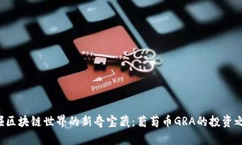 发掘区块链世界的新奇宝藏：葡萄币GRA的投资之旅！