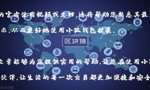 小狐钱包扩展不弹出的问题解决指南

在现代数字化生活中，电子钱包已成为我们日常交易的重要工具。小狐钱包凭借其便捷的操作和安全性，受到越来越多用户的青睐。然而，有时我们会面临扩展不弹出的困扰，这不仅影响了我们使用的便利性，也可能影响到我们的交易效率。那么，遇到小狐钱包扩展不弹出的问题时，我们该如何有效地进行解决呢？

1. 检查浏览器设置

首先，确保您的浏览器版本是最新的。许多扩展功能可能会对浏览器的版本有特定要求。如果您的浏览器版本过旧，可能导致扩展无法正常运行。尝试升级至最新版本，并重启浏览器。

同时，请检查浏览器的设置，确保没有启用任何可能阻止扩展弹出的功能。例如，某些浏览器会默认禁用弹出窗口或拦截器，这可能会影响小狐钱包扩展的弹出功能。在浏览器的“设置”中，寻找“隐私与安全”选项，并确保对弹出窗口的设置是允许的。

2. 确认扩展是否已正确安装

有时候，小狐钱包扩展可能并没有完全或正确地安装。您可以尝试重新安装扩展。在浏览器的扩展菜单中，找到小狐钱包，卸载它，然后从官方网站重新下载并安装，确保下载的版本是最新的。

重新安装后，重启浏览器，看看扩展是否能够正常弹出。有时，安装过程中的小错误可能会导致功能不完整，重新安装可以解决这一问题。

3. 检查与其他扩展的冲突

网络浏览器允许用户安装多个扩展程序，这有时会导致不同扩展之间出现冲突。某些扩展可能会干扰小狐钱包的正常功能。建议您暂时禁用其他不必要的扩展，只留下小狐钱包扩展，看看问题是否解决。

如果禁用后问题得到解决，您可以逐个启用其他扩展，找到导致冲突的具体扩展，然后决定是否需要继续使用它。这样可以帮助您明确哪一个插件在影响小狐钱包的正常使用。

4. 检查网络连接问题

有时候，网络问题也可能导致扩展无法正常响应。检查您的网络连接，确保网络稳定。如果网络信号不好，尝试重启路由器或连接到其他网络。在使用小狐钱包时，良好的网络连接是必不可少的，这可以确保所有数据的顺利传输。

5. 更新操作系统和电脑驱动

如果以上方法均未能解决问题，您可以考虑更新您的操作系统和电脑驱动。有时，操作系统或驱动程序的更新可以修复与网络应用程序的兼容性问题。这一过程可能比较繁琐，但从长远来看，保持设备的更新将提升整体使用效率。

6. 尝试不同的浏览器

不同的浏览器可能会对扩展的支持程度有所不同。如果您的小狐钱包扩展在某一浏览器中无法正常工作，不妨尝试在其他浏览器中使用它，如Chrome、Firefox或Edge等。有时，简单地更换浏览器就可能解决问题。

7. 联系小狐钱包客服

如果您尝试了以上所有方法仍然无法解决扩展不弹出的问题，不妨联系小狐钱包的客服团队。通过官方渠道获取帮助，有专业人员为您提供技术支持，帮您更快地找出问题所在，并给予解决方案。

在联系客户服务时，提供尽可能多的信息，包括您使用的操作系统、浏览器版本、扩展版本等，这样可以帮助客服更快地定位问题。

8. 掌握小狐钱包的正确使用方法

了解如何有效使用小狐钱包，不仅能够提高您的使用效率，还能避免在使用过程中遇到一些不必要的问题。建议您定期查看小狐钱包的官方使用视频或文档，这将帮助您熟悉其最新功能和操作步骤。

同时，社区交流也是一个获取帮助的好方法。在相关的论坛或社交平台上，有许多用户分享经验和建议，您可以从中获得一些有用的提示，从而更好地使用小狐钱包扩展。

总结

小狐钱包扩展不弹出的问题可能由多种因素导致，但通过逐步排查和尝试各类解决方法，基本上可以恢复扩展的正常功能。希望这篇文章能够为您提供实用的帮助，让您在使用小狐钱包的过程中更加顺畅、安全。

当问题解决后，您将能够轻松管理您的数字财务，不再受到技术问题的困扰。无论是日常消费还是投资理财，小狐钱包将是您可信赖的伙伴，让生活的每一次交易都更加便捷和安全。