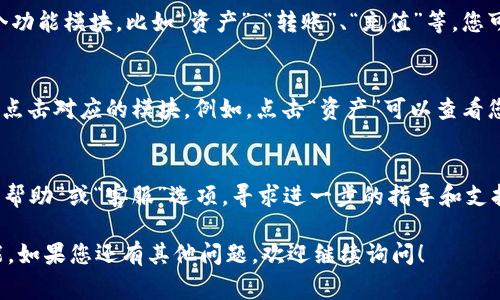 要找到小狐钱包的界面，通常可以通过以下几个步骤进行：

下载与安装小狐钱包
首先，确保您已经在手机应用商店（如App Store或Google Play）中下载并安装了小狐钱包应用程序。如果您还没有安装，请搜索“小狐钱包”并进行下载。

打开小狐钱包应用
安装完成后，点击应用图标打开小狐钱包。首次使用时，您可能需要创建一个账户或登录已有账户。

导航至钱包界面
登录后，您通常会看到一个主界面。在这个界面上，您会发现几个功能模块，比如“资产”、“转账”、“充值”等。您可以根据这些模块的图标和名称很容易地找到钱包的相关功能。

查找具体的功能
如果您需要访问具体的功能，如查看余额或交易记录，您只需要点击对应的模块。例如，点击“资产”可以查看您在小狐钱包中的所有虚拟货币余额。

联系客服获得帮助
如果您在使用小狐钱包时遇到任何困难，您可以在应用内找到“帮助”或“客服”选项，寻求进一步的指导和支持。

以上步骤应该可以帮助您找到小狐钱包的界面以及所需的功能。如果您还有其他问题，欢迎继续询问！