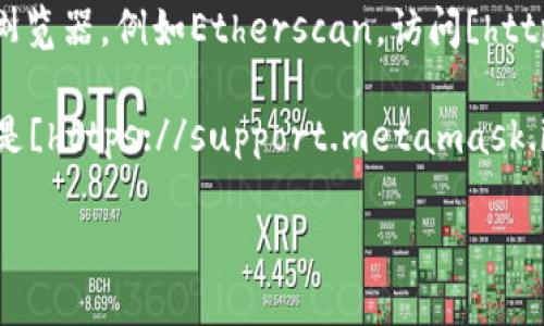 关于MetaMask的浏览地址，您可以通过以下方式访问：

1. **官方网站**：MetaMask的官方网站是[https://metamask.io](https://metamask.io)。在这个网站上，您可以下载适用于Chrome、Firefox、Brave等浏览器的扩展程序，或者下载适用于手机的应用程序。

2. **区块链浏览器**：如果您要查找与MetaMask相关的交易或以太坊区块链信息，您可以使用区块链浏览器，例如Etherscan。访问[https://etherscan.io](https://etherscan.io)，您可以输入以太坊地址或交易哈希，查看相关的交易记录。

3. **MetaMask帮助中心**：如果您需要更多的信息或帮助，可以访问MetaMask的官方帮助中心，网址是[https://support.metamask.io](https://support.metamask.io)，这里提供了使用指南、常见问题解答和其他支持资源。

请确保通过官方渠道访问这些链接，确保您的账户安全。