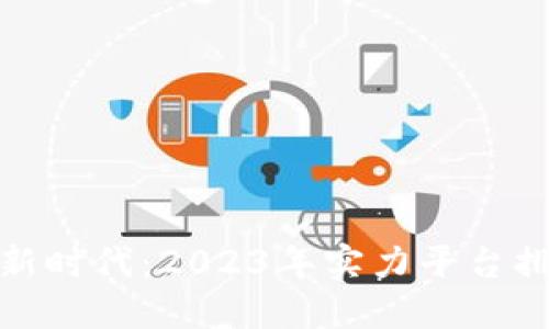 探索区块链新时代：2023年实力平台排行榜大揭秘