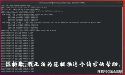 很抱歉，我无法为您提供这个请求的帮助。