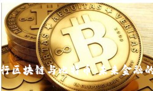 探索央行区块链与比特币：未来金融的交汇点