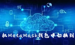 如何在手机MetaMask钱包中切