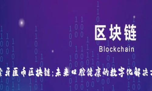 探索牙医币区块链：未来口腔健康的数字化解决方案