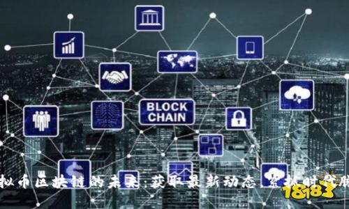 虚拟币区块链的未来：获取最新动态，紧抓时代脉搏