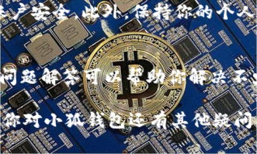 小狐钱包是一款集多种功能于一体的数字钱包，用户可以通过它进行数字货币的存储、转账、交易等操作。以下是关于如何操作小狐钱包的一些详细步骤和说明。

一、下载并安装小狐钱包
首先，你需要在应用商店（如苹果App Store或安卓应用市场）中搜索“小狐钱包”，并下载到你的手机中。安装完成后，打开应用程序。

二、创建账户或登录
如果你是新用户，可以选择“注册”来创建一个新账户；如果你已经有账户了，只需点击“登录”输入你的账户信息即可。创建账户时，请确保你使用的邮箱或手机号是真实有效的，因为系统会向其发送验证码进行验证。

三、设置安全密码
为了保护你的数字资产，小狐钱包会要求你设置一个安全密码或PIN码。这个密码是你进行交易时的必备信息，选择一个既易于记忆又难以猜测的密码，以确保安全性。

四、添加资金
成功登录后，你可以通过多种方式向小狐钱包添加资金。一种方式是通过银行卡转账，另一种方式是通过其他数字货币进行充值。在“资产”页面中选择“充值”，然后根据提示完成相关步骤。

五、进行数字货币存储
小狐钱包支持多种数字货币的存储，包括比特币以太坊等主流数字货币。在主页上，你可以选择“创建钱包”，然后根据指引完成各项设置。设置完成后，你的数字货币就可以安全存储在小狐钱包中。

六、数字货币转账
当你需要转账数字货币给朋友或进行交易时，进入“资产”页面，选择要转账的数字货币类别，点击“转账”，输入对方的地址和转账金额，最后确认交易。在确认页面，记得检查所有信息是否正确，确保不会发生错误。

七、查看交易记录
在小狐钱包中，你可以随时查看你的交易记录。在“交易记录”界面，所有历史交易将被以时间顺序列出，包括时间、金额和交易状态。这对你管理和审计自己的数字资产非常重要。

八、使用其他功能
小狐钱包不仅仅局限于存储和转账，用户还可以参与交易所的交易、质押、收益等不同的功能。在主页中，你可以查看所有相关的功能模块，选择适合自己的服务进行操作。

九、设置个人信息
在账户设置中，你可以更新个人信息，设置更高级别的安全选项，如双重身份验证，确保你的账户安全。此外，保持你的个人信息最新也是非常重要的，以便在需要时能够快速找回账户。

十、遇到问题时的帮助
在使用小狐钱包时，如果遇到任何问题，你可以通过“帮助中心”或“联系客服”获取支持。常见问题解答可以帮助你解决不少疑惑，而客服则可以为你提供更加详细的帮助。

通过以上步骤，你可以轻松上手小狐钱包的各项功能，享受数字货币带来的便利和乐趣。如果你对小狐钱包还有其他疑问，建议多和身边的朋友交流心得，一起来探索这个充满可能性的数字世界。