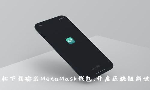 轻松下载安装MetaMask钱包，开启区块链新世界