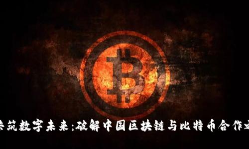 : 共筑数字未来：破解中国区块链与比特币合作之道