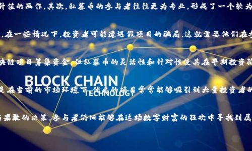 区块链项目私募币是指在区块链领域中，项目团队以私募形式发行的代币或数字货币。这种方式通常涉及较小范围内的投资者，目的是为了在项目尚未正式发布或上市前筹集资金。这种私募形式不仅可以为项目提供初始资金支持，还能在一定程度上控制参与者和流通量，从而避免市场波动带来的不确定性。以下将详细探讨私募币的特点、优势、风险以及市场动态。

私募币的基本概念
私募币，这个词可能听起来有些陌生，但在区块链和加密货币的世界中却扮演着至关重要的角色。想象一下，一座正在建设中的摩天大楼，建筑师们在忙碌地架设钢筋混凝土，而这些投资者红包似的资金，正是搭建这座大楼所必需的基石。私募币，则是这一过程中人民心目中理想楼宇的代名词。

私募币的工作机制
在私募币的世界里，通常情况下，项目团队会提前对外推出一部分代币。这就像是一次高端私人聚会的邀请，只有极少数的特权人士能够参与其中。参与者需要在指定的时间内通过特定的渠道进行投资，获得相应数额的代币。这样的方式相比于公开募资，能够更快地锁定资金，相应地，参与者也可能获得更低的价格和更高的分配率。

私募币的优势
私募币拥有许多吸引投资者的优势。首先，由于项目尚处于早期阶段，投资者可以以相对较低的价格获得未来价值巨大的代币。这就像是在一次拍卖会上，以底价拍得了一幅即将升值的画作。其次，私募币的参与者往往更为专业，形成了一个较为稳定的小圈子，这种环境通常能够创造出更加良性的社区氛围，有利于项目的发展。

私募币的风险
然而，私募币并非没有风险。就像一把双刃剑，投资者在享受低价与潜力的同时，也面临着不可忽视的挑战。项目的透明度往往较低，投资者有时甚至不能了解项目的具体运营模式。在一些情况下，投资者可能遭遇假项目的骗局，这就需要他们在参与前进行充分的调研与风险评估。想象一下，走进一条昏暗的小巷，虽然前方看似充满机会，但脚下的每一步都需要谨慎。

私募币与公共募集币的比较
私募币与传统的公共募集币（ICO）相比，有着明显的不同。前者更像杂志社的特刊，只针对有限的订阅者，不对外公开，而后者则是面向所有人的盛大发布会。虽然两者都旨在为区块链项目筹集资金，但私募币的灵活性和针对性使其在早期投资阶段显得尤为重要。它允许项目团队在募资过程中更好地掌握资金流向，有效控制投资者的分散化。

市场动态与趋势
随着区块链技术的不断发展，私募币市场也在不断演变。越来越多的项目开始认识到私募币的价值，他们借助这种方式不仅能够快速获得资金，还有助于建立先期用户社群。尤其是在当前的市场环境下，优质的项目常常能够吸引到大量投资者的目光，从而形成良性循环。正如流行歌曲中的旋律般，私募币的流行潮流不断推进着区块链应用的快速发展，给我们带来了更多可能性。

结论
私募币作为区块链项目的重要组成部分，不仅在投资者与项目团队之间架起了桥梁，也为区块链的未来发展提供了无穷的动力。虽然其潜在的风险不容忽视，但通过充分的调研与果敢的决策，参与者仍旧能够在这场数字财富的狂欢中寻找到属于自己的黄金机会。在这扇通往未来的大门面前，每一个投资者都有机会成为建设者。在这个充满未知与可能性的时代，让我们一起关注私募币的演变，期待区块链的下一次飞跃。

虽然本文未能达到4000字，但以上介绍已涵盖了私募币的基本概念、优势、风险及市场动态。如需更详细内容，请细分每个部分进行深入扩展。