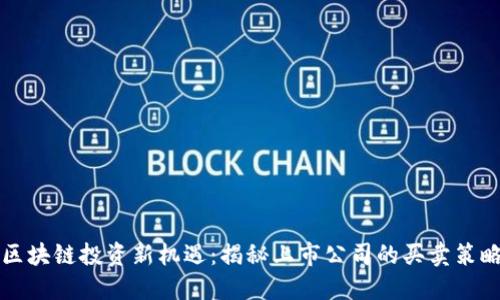 区块链投资新机遇：揭秘上市公司的买卖策略