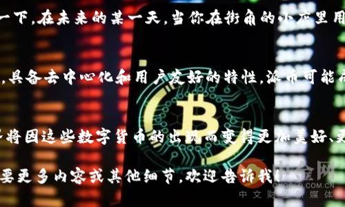 在这一主题下，我们可以探讨派币（Pi Network）和区块链之间的多方面关联。下面我为你设计了、关键词及相关内容。

秉持新经济，探索数字货币的魅力与未来/秉持新经济，探索数字货币的魅力与未来
派币, 区块链, 数字货币/guanjianci

一、引言：数字货币的崛起之路
在这个数字化飞速发展的时代，传统经济的钢铁大厦正面临着新技术的冲击，尤其是数字货币的崛起。派币，作为区块链技术的产物之一，以其独特的挖矿方式和用户友好的设计，吸引了数以百万计的用户。在接下来的段落中，我们将深入探索派币与区块链之间的紧密关联，理清它们如何共同塑造数字经济的新面貌。

二、什么是区块链？
区块链技术如同一条透明的长河，承载着无数交易的涟漪。它是一个去中心化的分布式账本，所有的数据存储在全球数以万计的节点上，不可篡改且公开透明。想象一下，生活在一个没有中央控制的村庄，村庄里的每个人都能记录每一次交易，确保了每一个交易的真实可靠，正是区块链的核心理念。

三、派币的概念与运作机制
派币的设计则如同一位温和的桥梁建设者，旨在连接普通人与数字货币世界。用户可以通过手机应用进行“挖矿”，参与到网络的运营中，与他人共同维护区块链的安全。与传统的比特币挖矿不同，派币的挖矿几乎不消耗电力和资源，它的入门门槛低，让更多的人能够体验到数字货币的潜力。

四、派币与区块链的关系
那么，派币究竟是如何与区块链紧密相连的呢？首先，派币依赖于区块链技术来确保交易的安全性和去中心化。每一笔派币的交易都有记录在区块链上，用户通过身份验证的方式参与到这个开放的网络。其次，派币的价值与区块链里的供求关系密切相关，用户的参与和网络的活跃度将直接影响其币值。

五、派币的应用场景
在实际应用中，派币的用途正在逐渐拓展。这不仅仅是一个交易的工具，还有可能成为线上支付、商品交换甚至是慈善捐助的方式。想象一下，在未来的某一天，当你在街角的小店里用派币支付时，那不仅仅是一种交易，更是对新经济模式的一次真实体验。

六、未来展望：派币与区块链的前景
展望未来，派币与区块链的结合将如何发展？在全球对数字货币的接受度逐渐提高的背景下，派币有潜力反转传统金融体系的游戏规则。具备去中心化和用户友好的特性，派币可能成为普通人接触数字财富的一扇窗，而区块链则不断为这种新型货币提供坚实的技术保障。

七、结论：拥抱数字货币的新时代
在这个数字货币逐渐成为主流的时代，派币与区块链之间的结合不仅是技术的创新，也是一种思维的转变。让我们共同期待，未来的世界将因这些数字货币的出现而变得更加美好、更加智能。每一个人与数字货币的连接，都是迈向新经济的重要一步。

这样一个结构的内容不仅详细探讨了派币与区块链的关系，还融入了具体的比喻和生活中的关联，增强了语言的丰富性和文学性。若需要更多内容或其他细节，欢迎告诉我！