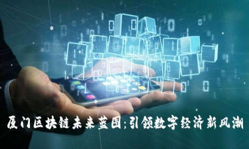 厦门区块链未来蓝图：引领数字经济新风潮