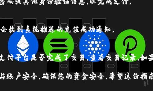 在使用小狐钱包进行充值的过程中，您可以按照以下步骤进行操作：

### 步骤一：打开小狐钱包
首先，确保您已经在手机上下载并安装了小狐钱包应用。如果您还没有账号，请先注册一个新账号，并按照提示完成账号验证。

### 步骤二：登录账户
打开小狐钱包应用，输入您的账号和密码进行登录。如果您使用的是手机号码注册，可能会收到验证码进行身份验证。

### 步骤三：寻找充值选项
进入应用主界面后，寻找“充值”或“钱包充值”的按钮。这个选项通常可以在首页的显著位置找到，方便用户快速操作。

### 步骤四：选择充值方式
在充值页面，您将看到多种充值方式的选项，例如银行卡、支付宝、微信支付等。根据您的方便程度选择一种支付方式。通常，网上银行转账和快捷支付是最常用的选择。

### 步骤五：输入充值金额
选择好支付方式后，系统会要求您输入希望充值的金币数量。请根据您的需求输入合适的金额，注意查看每个充值方式可能收取的手续费信息。

### 步骤六：确认支付信息
在输入充值金额后，系统会呈现一份确认页面，您需要仔细查看上面的信息，确认无误后，点击“确认支付”或“下一步”按钮。

### 步骤七：完成支付
根据您选择的支付方式，您可能会被重定向到相关的支付平台，例如支付宝或微信。按照提示输入支付密码或其他身份验证信息，以完成支付。

### 步骤八：查看充值状态
支付成功后，返回小狐钱包，您应该会在“交易记录”或“余额”页面看到刚刚充值的金币。此外，您还可能会收到系统推送的充值成功通知。

### 步骤九：如果充值失败怎么办？
在某些情况下，充值可能因为各种原因而失败。如果您发现您的账户余额没有增加，首先检查您所用的支付平台是否完成了交易，查看交易记录。如果支付成功但钱包未到账，可以尝试重新登录小狐钱包，或者联系小狐钱包的客服团队进行查询和解决。

通过以上步骤，您应该可以顺利地往小狐钱包里充值金币。使用这款钱包时，一定要注意保护个人信息与账户安全，确保您的资金安全。希望这份指南能够帮助您顺利完成充值！