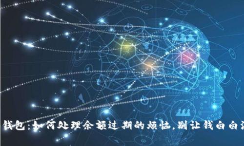 小狐钱包：如何处理余额过期的烦恼，别让钱白白浪费！