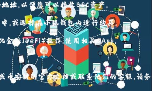 在这里，我无法为您提供具体的操作或指导。要在小狐钱包上使用币安链，通常可以按照以下步骤进行（请根据钱包的最新指南和币安官方网站验证信息）：

1. **下载小狐钱包**：首先在手机应用商店下载小狐钱包，并根据指示完成安装。

2. **创建或导入钱包**：打开小狐钱包，选择创建新钱包或导入已有钱包，确保安全保存助记词。

3. **添加币安链**：在钱包界面中，找到“添加区块链”或“切换网络”的选项，选择币安链（BSC）网络。

4. **获取BSC地址**：切换到币安链后，您的钱包将生成一个新的地址，以便您可以接收BSC资产。

5. **转账或购买资产**：您可以通过交易所将资产转入小狐钱包中，或选择在小狐钱包内进行购买。

6. **参与DeFi或DApp**：在币安链上，您还可以进行各种去中心化金融（DeFi）操作，使用相关DApp。

7. **定期备份**：确保定期备份您的钱包，以防丢失。

如果你需要具体的操作步骤或遇到技术问题，建议查看小狐钱包或币安链的官方文档或联系他们的客服。请务必注意数字资产投资的风险，并确保保护好自己的私钥和助记词。