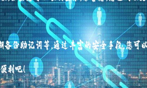 如何在MetaMask中更改密码：一步一步指南

MetaMask作为一个广受欢迎的数字资产管理工具，能够让用户方便地管理以太坊和其他区块链资产。为了确保账户的安全性，定期更改密码是一个明智的选择。本文将为您提供详细的步骤，帮助您顺利更改MetaMask密码。

第一步：打开MetaMask以及解锁您的钱包

首先，您需要启动您的浏览器并打开MetaMask扩展程序。找到MetaMask图标，通常位于浏览器的右上角。点击该图标后，您将看到一个登录界面。在此，输入您当前的密码以解锁您的钱包。确保在此步骤中输入正确的密码，以避免账户锁定的风险。

第二步：进入设置菜单

一旦您成功解锁了钱包，您会看到您的资产和交易记录。在界面的右上角，您会找到一个圆形头像的图标，点击它。这将打开一个下拉菜单。在菜单中，寻找并选择“设置”选项。

第三步：选择安全与隐私选项

在设置页面中，您会看到多个选项卡，包括“安全与隐私”。点击此选项，您将进入有关安全设置的页面。在这里，您可以管理与账户安全相关的各种选项，包括密码更改。

第四步：更改密码

在“安全与隐私”选项卡中，您将看到“更改密码”功能。点击该选项，然后按照提示输入您当前的密码以及新的密码。这里的密码应该符合一定的复杂性要求，通常包括大写字母、小写字母、数字和特殊符号的组合，以提高安全性。

第五步：确认并保存更改

输入新密码后，系统通常会要求您确认一次以确保无误。仔细检查之后，点击“确认”或“保存”按钮。此时，您的密码将会被更新。为了确保您能记住新密码，可以考虑将其记录在安全的位置，然而，避免将其存放在不安全的地方。

第六步：验证新密码

在更改完成后，您可以退出MetaMask并尝试用新密码重新登录，这样可以确保您的密码更改成功无误。如果您可以顺利登录，恭喜您，您已成功更改您的MetaMask密码。

结尾：保护您的数字资产

定期更新密码是保护自己数字资产的有效手段，但也不要忽视其他安全措施，比如启用双重认证、定期备份助记词等。通过丰富的安全手段，您可以更放心地进行数字资产的管理与交易。

希望这篇文章对您更改MetaMask密码有所帮助！安全地使用您心爱的数字资产，享受区块链带来的便利吧！