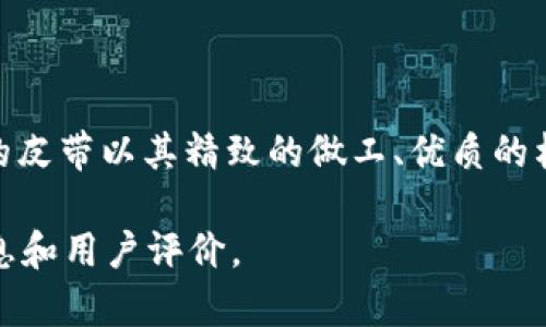 小狐钱包（Little Fox Wallet）是一个专注于高品质皮具及相关配件的品牌，主要产品包括皮带、钱包、手袋等。该品牌的皮带以其精致的做工、优质的材料和时尚的设计而受到消费者的欢迎。无论是在商务场合还是休闲生活中，小狐钱包的皮带均能展现个人品味和风格。

如果你对品牌的具体系列、材质或设计理念感兴趣，可以访问他们的官方网站或相关的电商平台，以获取详细的产品信息和用户评价。