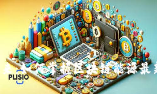 未来已来：如何掌握区块链能源最新资讯？