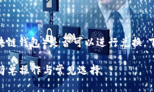 关于MetaMask（一个基于以太坊的区块链钱包）是否可以进行兑换，下面我将详细介绍它的功能及使用方法。

### MetaMask如何进行币种兑换：简单操作与常见选择